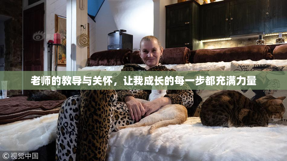 老师的教导与关怀，让我成长的每一步都充满力量