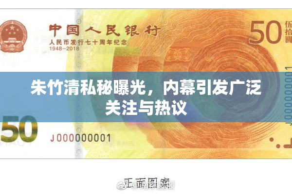 朱竹清私秘曝光，内幕引发广泛关注与热议