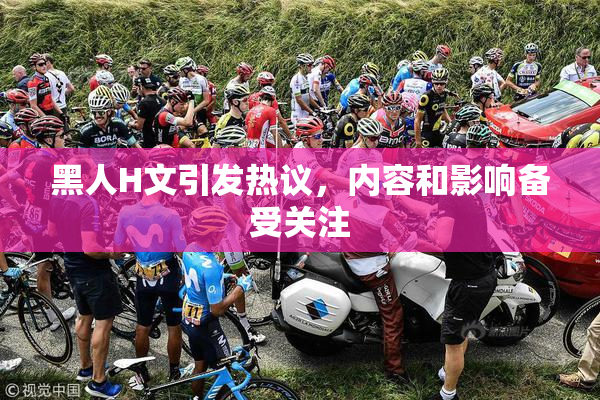 黑人H文引发热议，内容和影响备受关注