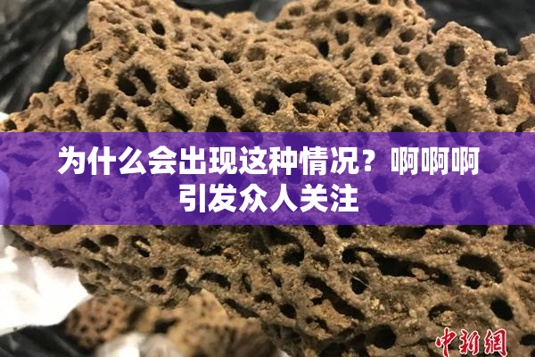 为什么会出现这种情况？啊啊啊引发众人关注