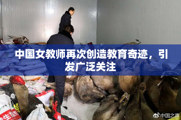中国女教师再次创造教育奇迹，引发广泛关注