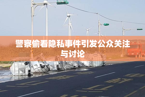 警察偷看隐私事件引发公众关注与讨论