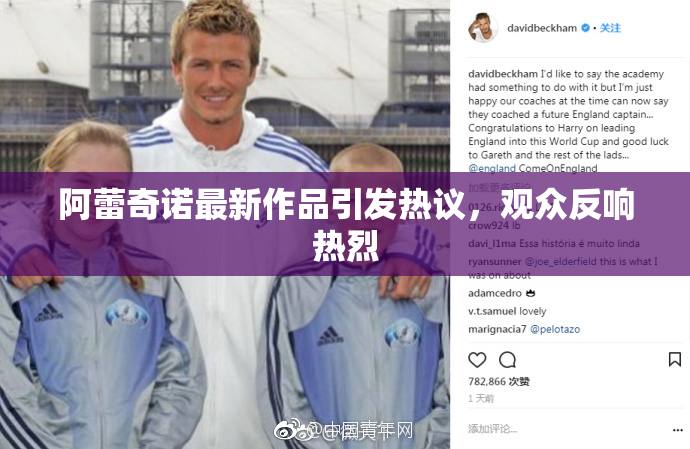 阿蕾奇诺最新作品引发热议，观众反响热烈