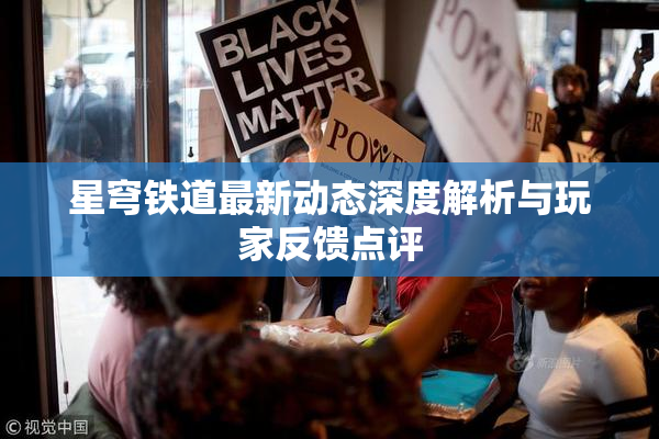 星穹铁道最新动态深度解析与玩家反馈点评