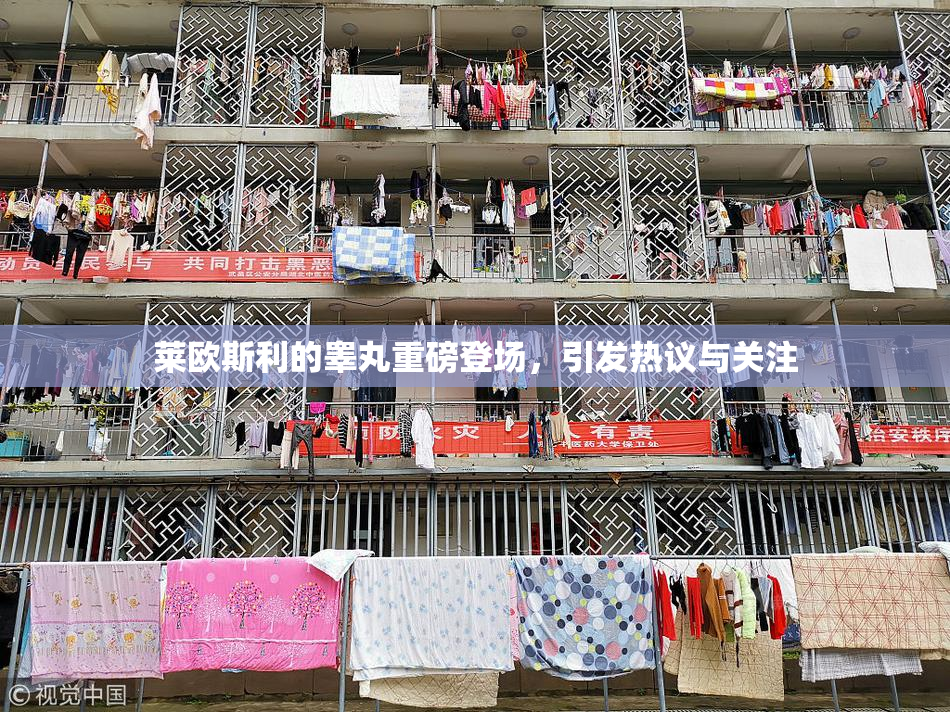 莱欧斯利的睾丸重磅登场，引发热议与关注