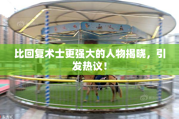 比回复术士更强大的人物揭晓，引发热议！