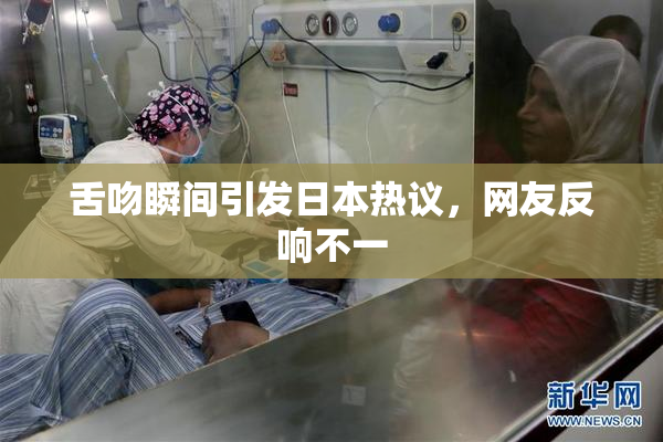舌吻瞬间引发日本热议，网友反响不一