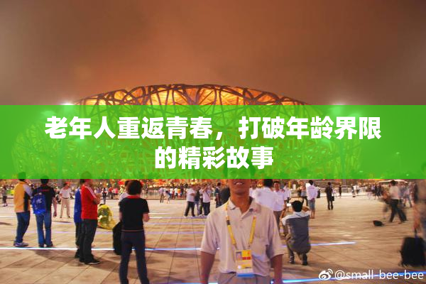 老年人重返青春，打破年龄界限的精彩故事