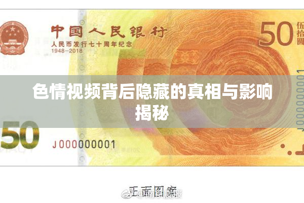 色情视频背后隐藏的真相与影响揭秘