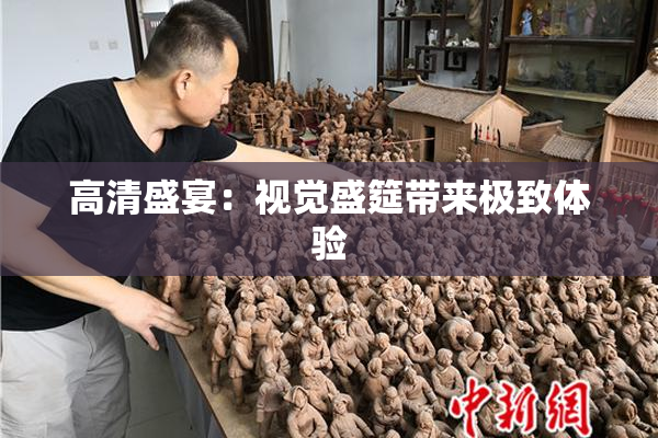 高清盛宴：视觉盛筵带来极致体验