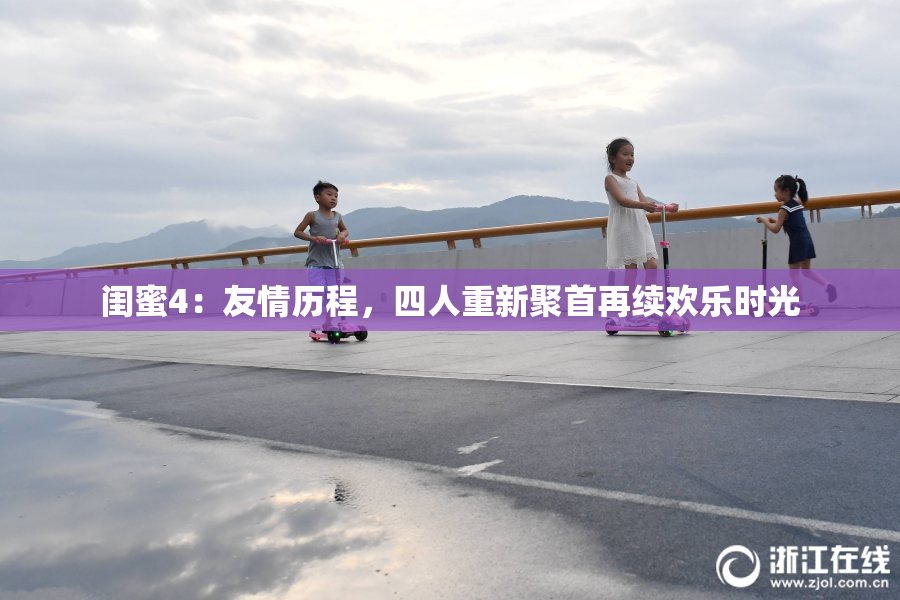 闺蜜4：友情历程，四人重新聚首再续欢乐时光
