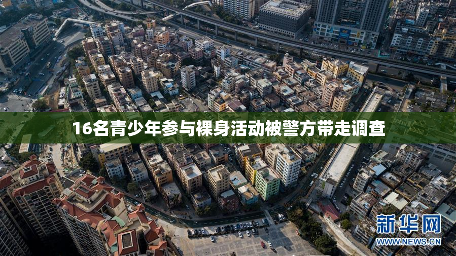 16名青少年参与裸身活动被警方带走调查