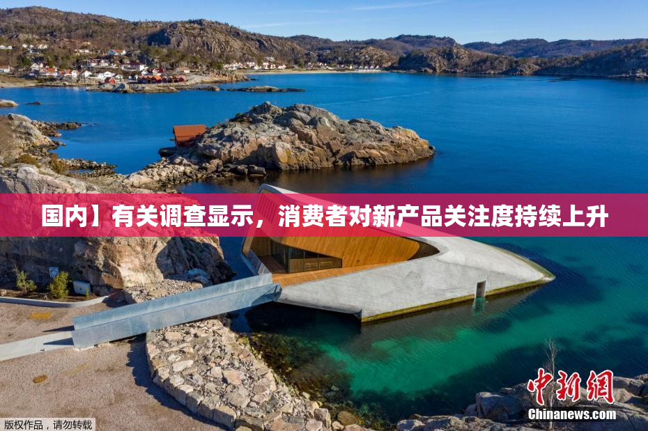 国内】有关调查显示，消费者对新产品关注度持续上升