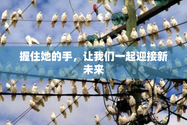 握住她的手，让我们一起迎接新未来