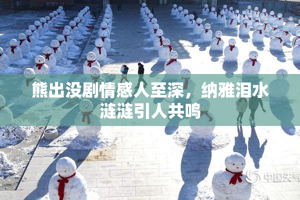 熊出没剧情感人至深，纳雅泪水涟涟引人共鸣