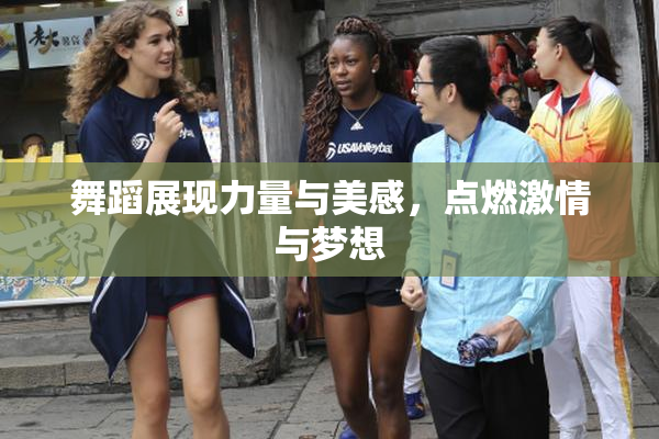 舞蹈展现力量与美感，点燃激情与梦想