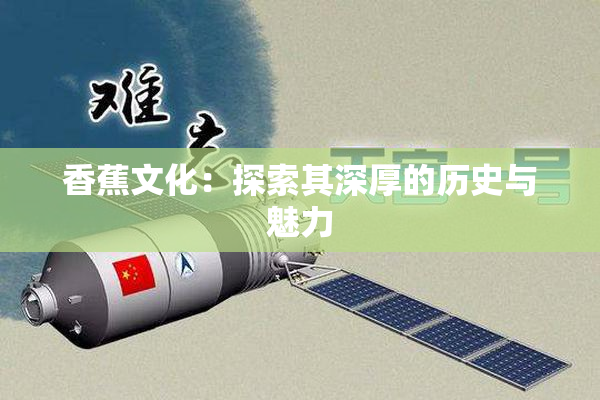 香蕉文化：探索其深厚的历史与魅力