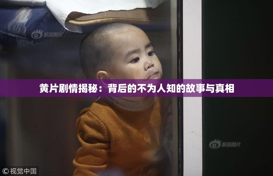 黄片剧情揭秘：背后的不为人知的故事与真相