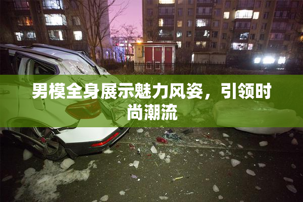 男模全身展示魅力风姿，引领时尚潮流