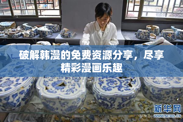 破解韩漫的免费资源分享，尽享精彩漫画乐趣