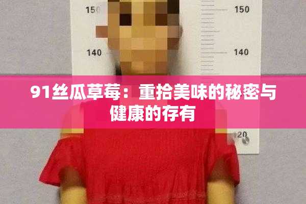 91丝瓜草莓：重拾美味的秘密与健康的存有