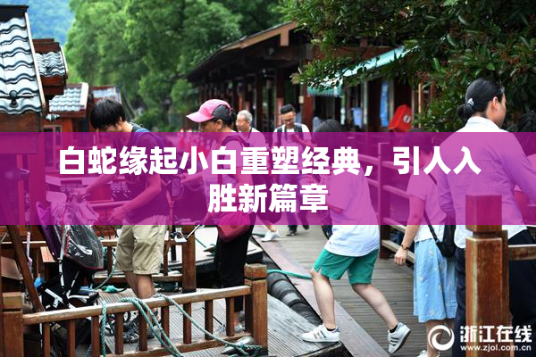 白蛇缘起小白重塑经典，引人入胜新篇章