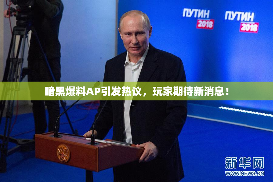 暗黑爆料AP引发热议，玩家期待新消息！