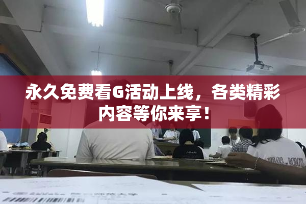 永久免费看G活动上线，各类精彩内容等你来享！