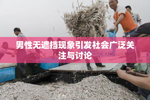 男性无遮挡现象引发社会广泛关注与讨论