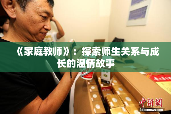 《家庭教师》：探索师生关系与成长的温情故事