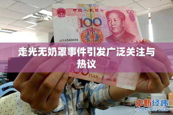 走光无奶罩事件引发广泛关注与热议