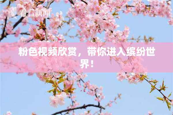 粉色视频欣赏，带你进入缤纷世界！