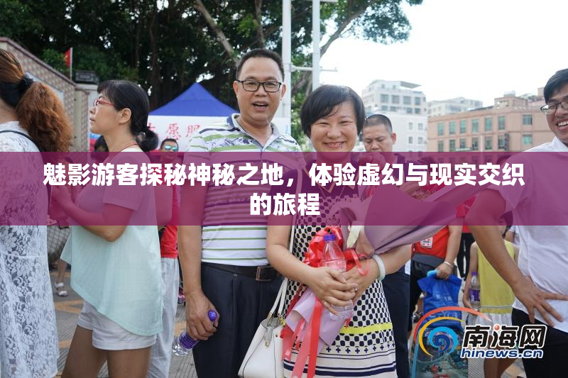 魅影游客探秘神秘之地，体验虚幻与现实交织的旅程
