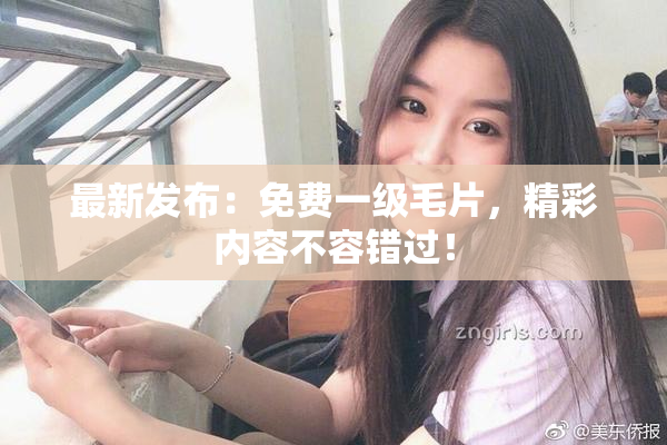 最新发布：免费一级毛片，精彩内容不容错过！
