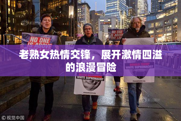 老熟女热情交锋，展开激情四溢的浪漫冒险