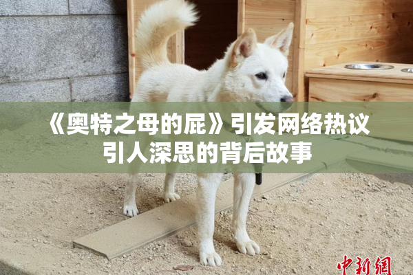 《奥特之母的屁》引发网络热议 引人深思的背后故事