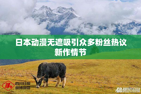 日本动漫无遮吸引众多粉丝热议新作情节