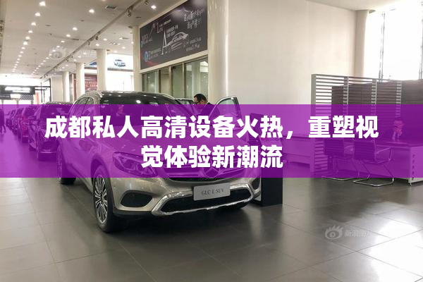 成都私人高清设备火热，重塑视觉体验新潮流