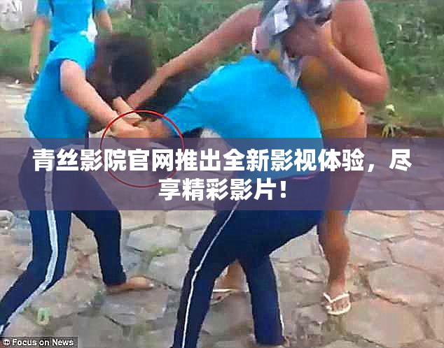 青丝影院官网推出全新影视体验，尽享精彩影片！