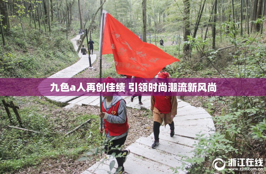 九色a人再创佳绩 引领时尚潮流新风尚