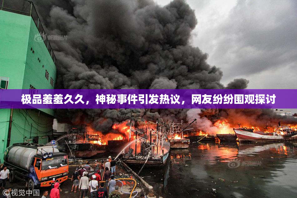 极品羞羞久久，神秘事件引发热议，网友纷纷围观探讨