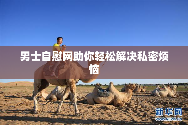 男士自慰网助你轻松解决私密烦恼
