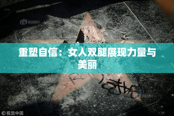重塑自信：女人双腿展现力量与美丽