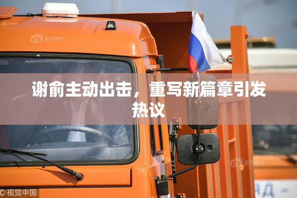 谢俞主动出击，重写新篇章引发热议