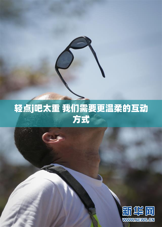 轻点j吧太重 我们需要更温柔的互动方式