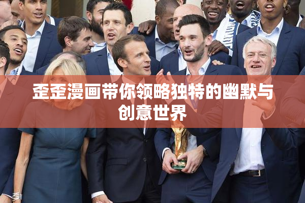 歪歪漫画带你领略独特的幽默与创意世界