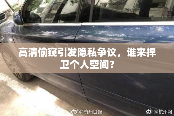 高清偷窥引发隐私争议，谁来捍卫个人空间？