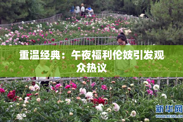重温经典：午夜福利伦妓引发观众热议