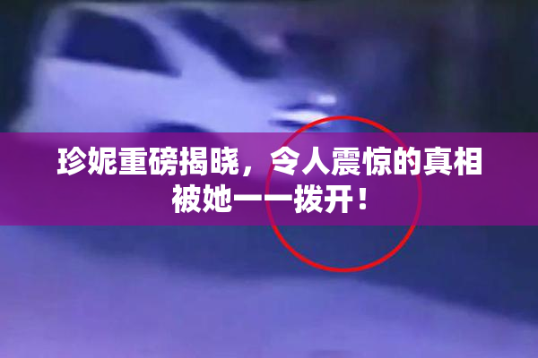 珍妮重磅揭晓，令人震惊的真相被她一一拨开！