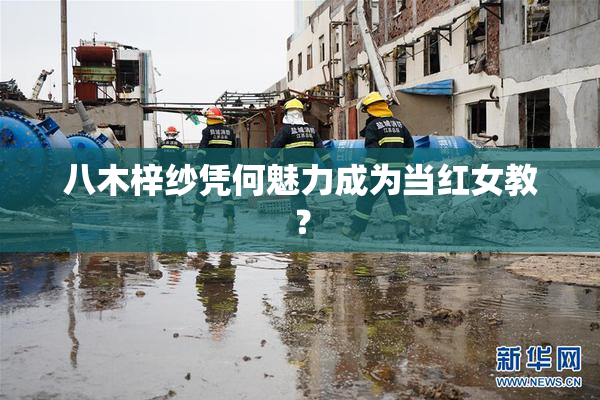 八木梓纱凭何魅力成为当红女教？
